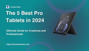 The 5 Best Pro Tablets in 2024 Ultimate Guide for Creatives and Professionals